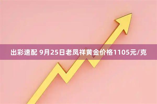 出彩速配 9月25日老凤祥黄金价格1105元/克