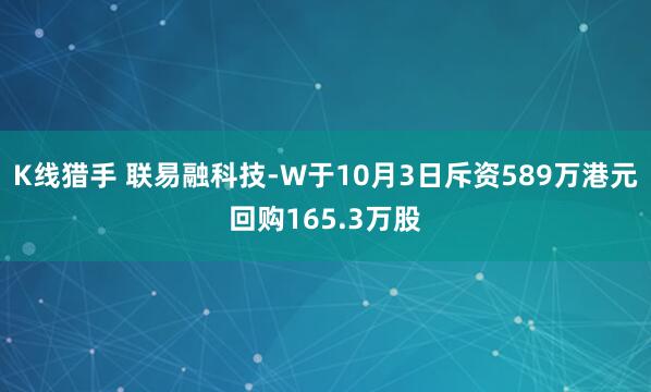 K线猎手 联易融科技-W于10月3日斥资589万港元回购165.3万股